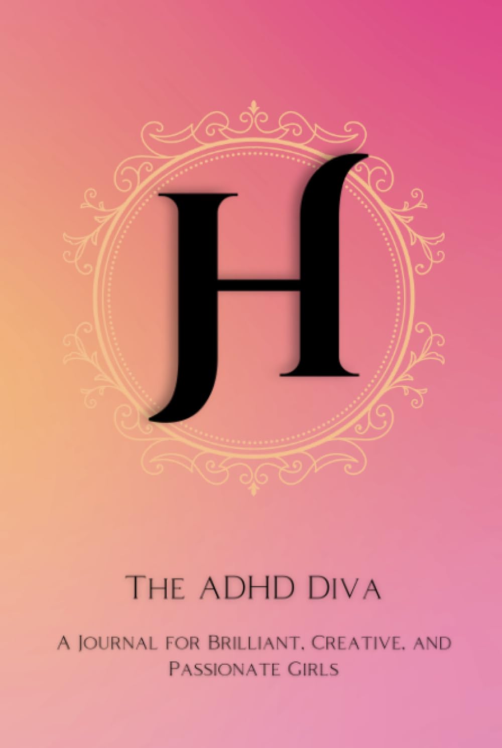The ADHD Diva - Monogram Letter "H": A Journal for Brilliant, Creative, and Passionate Girls