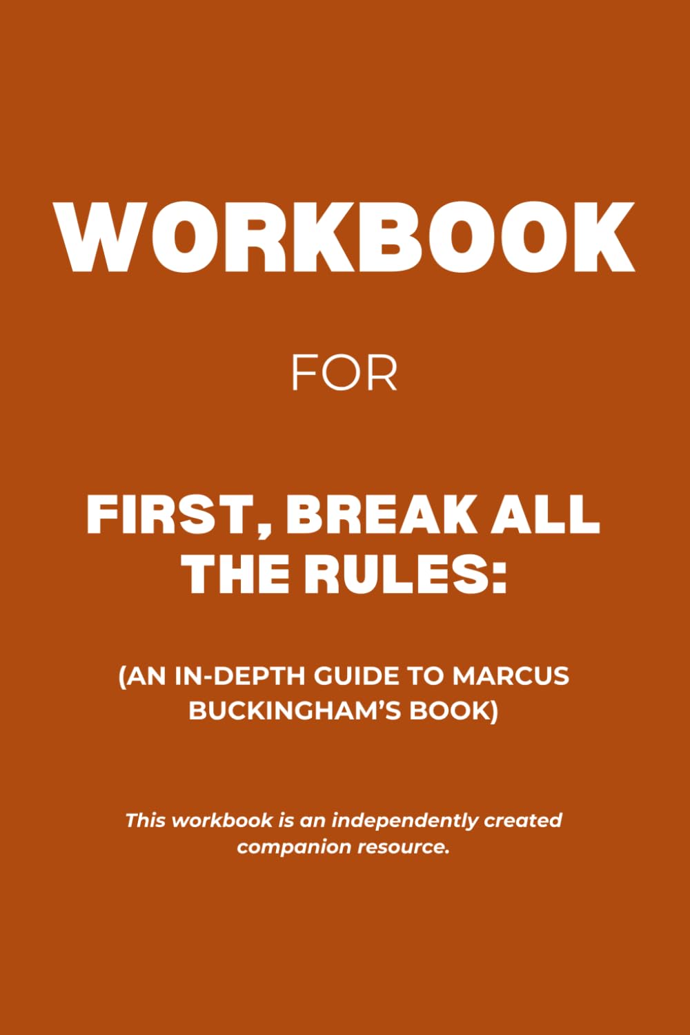 Workbook for First, Break All the Rules: An In-Depth Guide to Marcus Buckingham’s Book