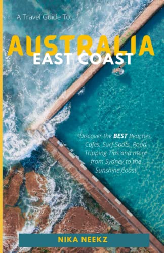 A Travel Guide To...AUSTRALIA East Coast: Discover the BEST Beaches, Surf Spots, Cafes,Road Tripping Tips and more from Sydney to the Sunshine Coast