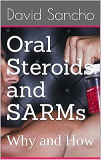 Oral Steroids and SARMs: Why and How