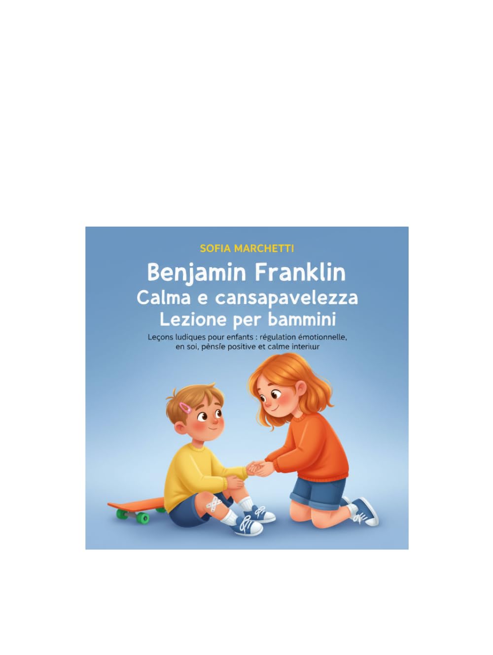 Benjamin Franklin Calma e consapevolezza Lezione per bambini: Leçons ludiques pour enfants : régulation émotionnelle, confiance en soi, pensée positive et calme intérieur