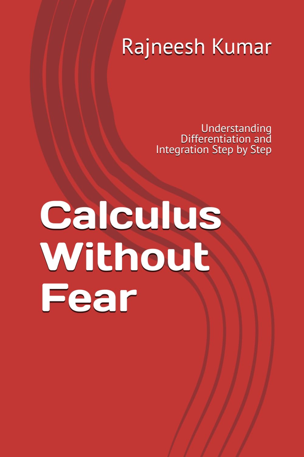 Calculus Without Fear: Understanding Differentiation and Integration Step by Step