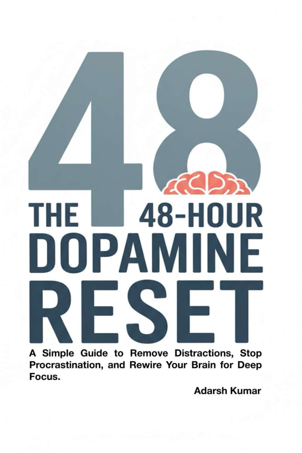 The 48-Hour Dopamine Reset: A Simple Guide to Remove Distractions, Stop Procrastination, and Rewire Your Brain for Deep Focus (The Focus Mastery Series)