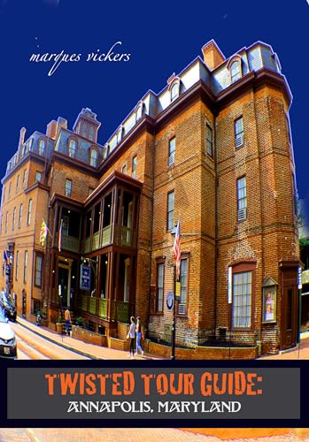 Twisted Tour Guide: Annapolis, Maryland: Shocking History, Discoveries, Scandals and Vice (Twisted Tour Guides Series)