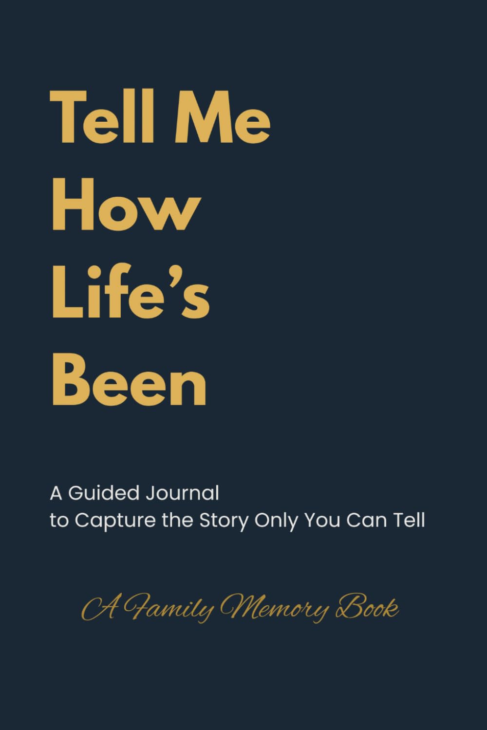Tell Me How Life's Been: A Guided Journal to Capture the Story Only You Can Tell