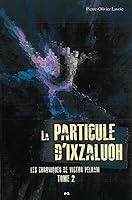 Les chroniques de Victor Pelham, tome 2 - La particule d'Ixzaluoh 2896670866 Book Cover