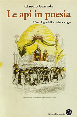 Le api in poesia. Un'antologia dall'antichità a oggi Le api in poesia. Un'antologia dall'antichità a oggi