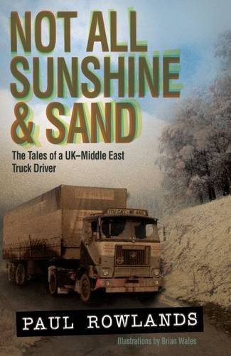 By Paul Rowlands - Not All Sunshine & Sand: The Tales of a UK-Middle East Truck Driver