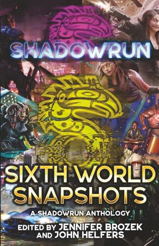 Shadowrun: Sixth World Snapshots: (A Shadowrun Anthology)