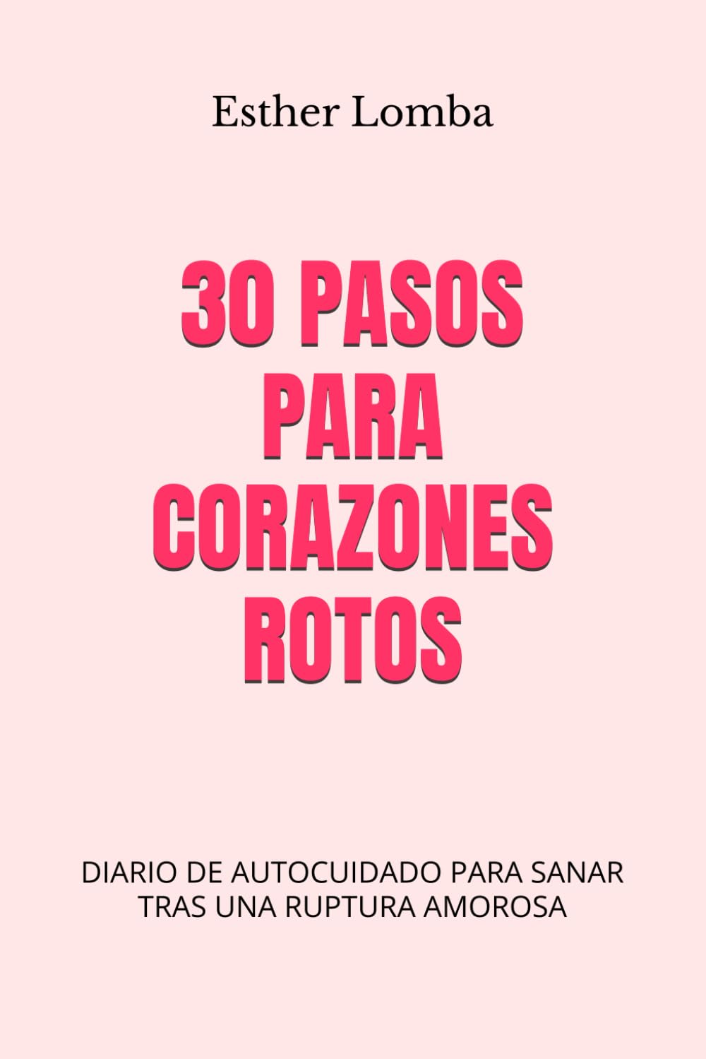 30 PASOS PARA CORAZONES ROTOS: DIARIO DE AUTOCUIDADO PARA SANAR TRAS UNA RUPTURA AMOROSA