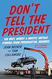 Don’t Tell the President: The Best, Worst, and Mostly Untold Stories from Presidential Advance