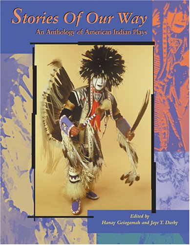 Stories of Our Way: An Anthology of American Indian Plays Stories of Our Way: An Anthology of American Indian Plays