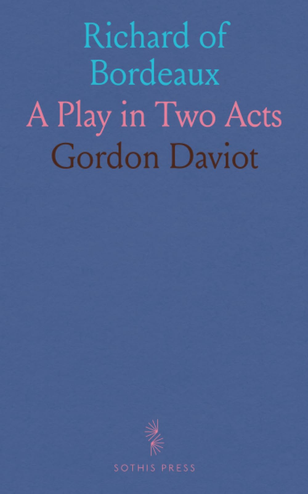 Richard of Bordeaux: A Play in Two Acts