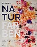 Naturfarben: Färbemittel, Techniken und Projekte