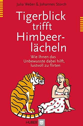 Tigerblick trifft Himbeerlächeln: Wie Ihnen das Unbewusste dabei hilft, lustvoll zu flirten Tigerblick trifft Himbeerlächeln: Wie Ihnen das Unbewusste dabei hilft, lustvoll zu flirten