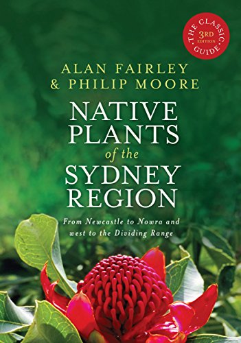 Native Plants of the Sydney Region: From Newcastle to Nowra and west tothe Dividing Range: From Newcastle to Nowra and west to the Dividing Range