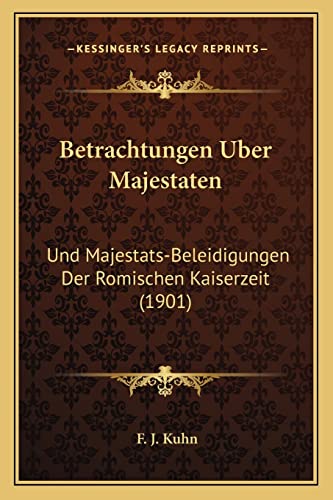 Betrachtungen Uber Majestaten: Und Majestats-Beleidigungen Der Romischen Kaiserzeit (1901) (German Edition)
