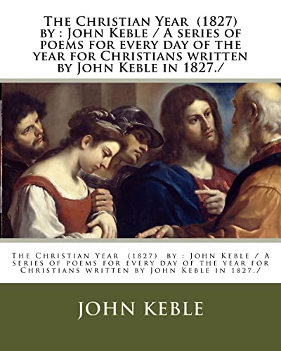 The Christian Year (1827) by : John Keble / A series of poems for every day of the year for Christians written by John Keble in 1827./