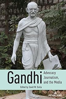 Gandhi, Advocacy Journalism, and the Media (Mass Communication and Journalism Book 29)