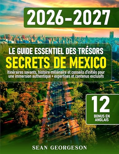 Le Guide Essentiel des Trésors Secrets de Mexico: Itinéraires savants, histoire millénaire et conseils d’initiés pour une immersion authentique + expertises et contenus exclusifs (French Edition)