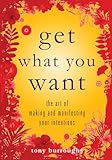 Get What You Want: The Art of Making and Manifesting Your Intentions