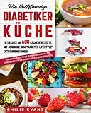 Die Vollständige Diabetiker Küche: Entdecken Sie 600 Leckere Rezepte, Mit Denen Sie Dem "Diabetes-lifestyle" Entkommen Können. Inklusive 28-Tage-Ernährungsplan Und Budgetfreundlicher Einkaufsliste - Emilie Evans 