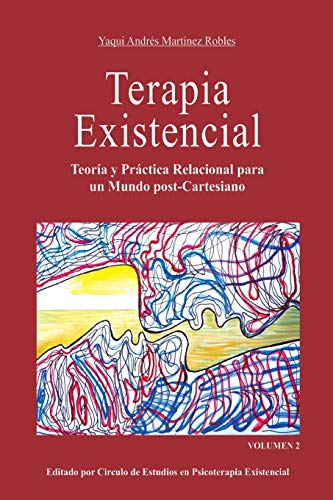 Terapia Existencial Volumen 2: Teoría y Práctica Relacional para un mundo post Cartesiano. Volumen