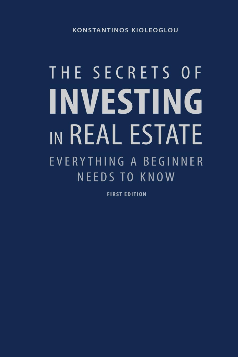 THE SECRETS OF INVESTING IN REAL ESTATE: EVERYTHING A BEGINNER NEEDS TO KNOW