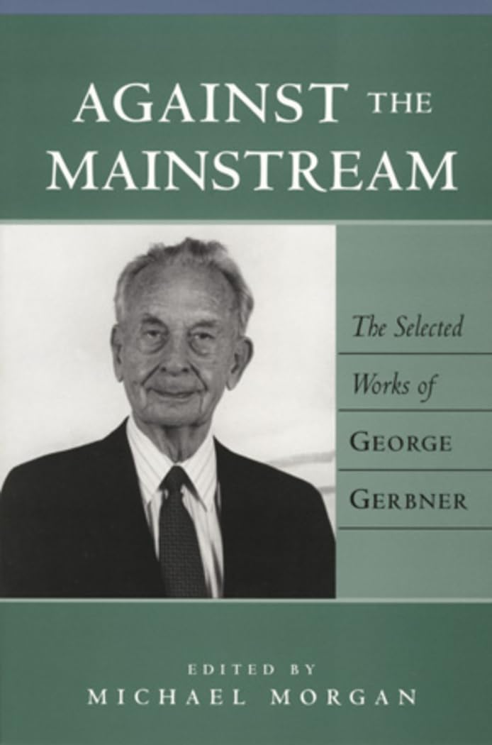Against the Mainstream: The Selected Works of George Gerbner: 1 (Media and Culture)