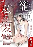 籠の中の私の復讐【分冊版】 13話 (フレイヤコミックス)