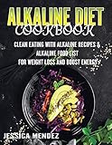 Alkaline Diet Cookbook: Clean Eating with Alkaline Recipes & Alkaline Food List for Weight Loss and Boost Energy (75 Delicious Alkaline Recipes with Pictures and Nutrition Facts)