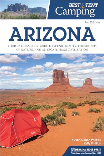 Best Tent Camping: Arizona: Your Car-Camping Guide to Scenic Beauty, the Sounds of Nature, and an Escape from Civilization