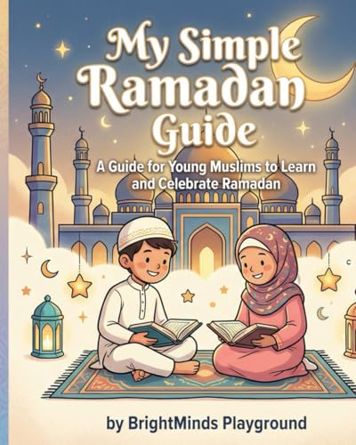 My Simple Ramadan Guide: A Guide for Young Muslims to Learn and Celebrate Ramadan (BrightMinds Ramadan Series)