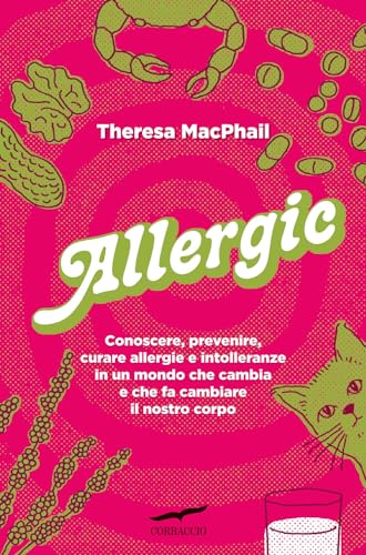 Allergic. Conoscere, Prevenire, Curare Allergie E Intolleranze In Un Mondo Che Cambia E Che Fa Cambiare Il Nostro Corpo