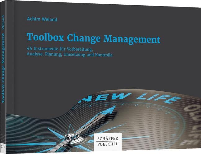Toolbox Change-Management: 44 Instrumente für Vorbereitung, Analyse, Planung, Umsetzung und Kontrolle
