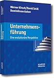 Unternehmensführung: Eine evolutionäre Perspektive - Werner Kirsch, David Seidl, Dominik Aaken