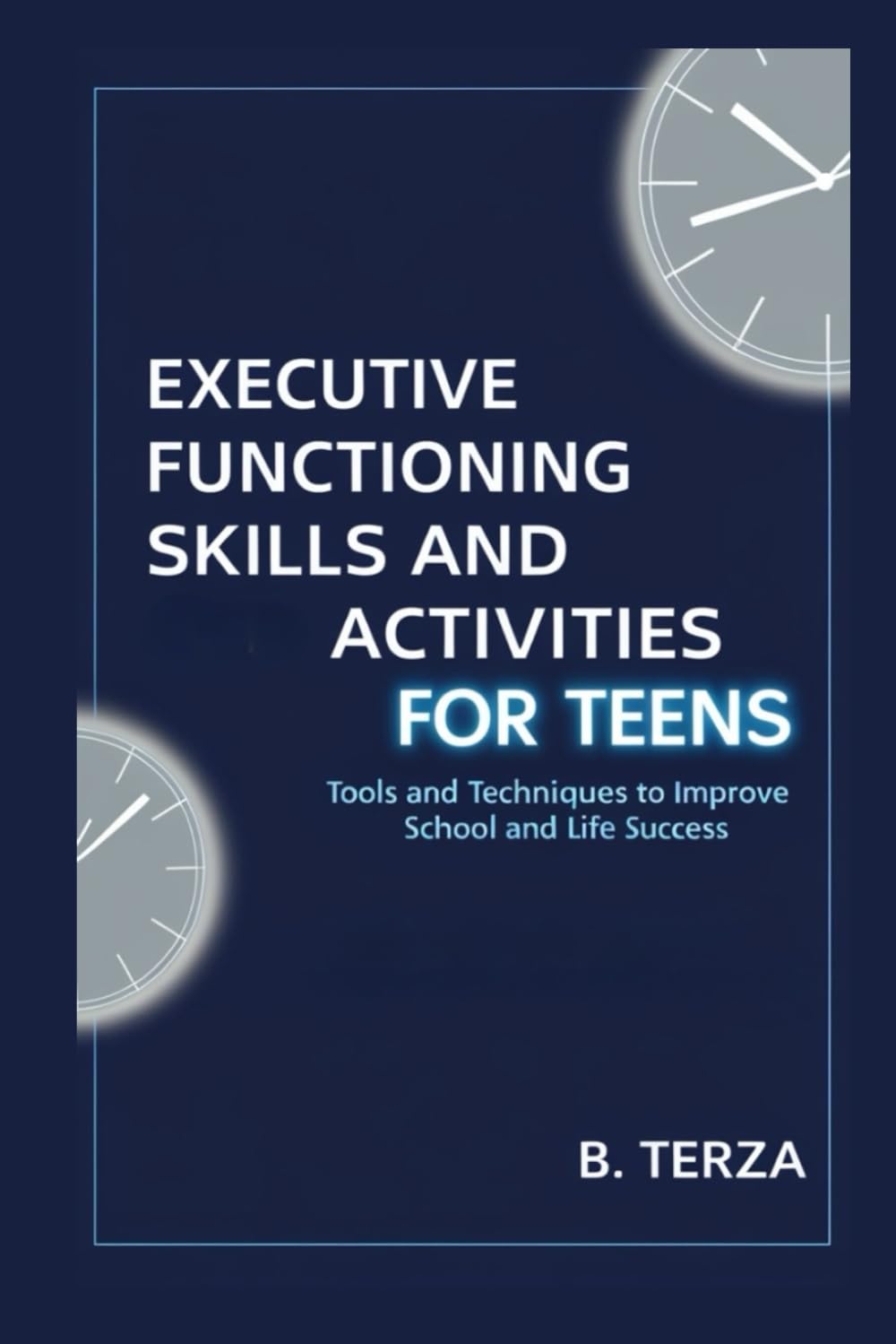 Executive Functioning Skills and Activities for Teens: Tools and Techniques to Improve School and Life Success