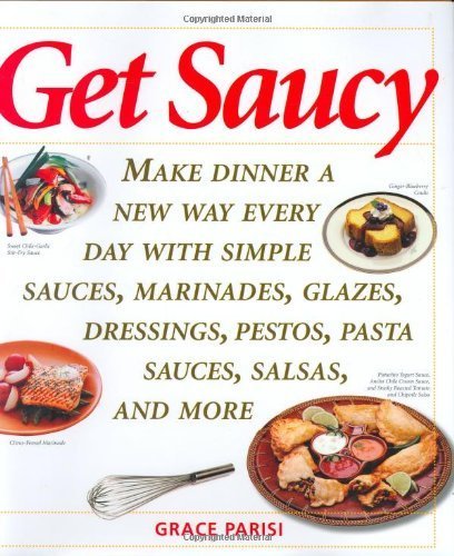 Get Saucy: Make Dinner A New Way Every Day With Simple Sauces, Marinades, Dressings, Glazes, Pestos, Pasta Sauces, Salsas, And More