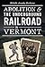 Abolition & the Underground Railroad in Vermont (Civil War Series)