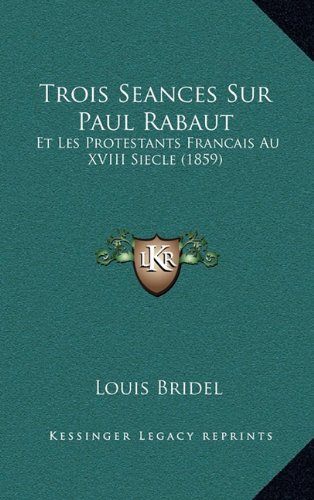 Trois Seances Sur Paul Rabaut: Et Les Protestants Francais Au XVIII ...