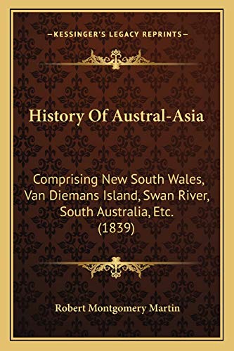 History Of Austral-Asia: Comprising New South Wales, Van Diemans Island, Swan River, South Australia, Etc. (1839)