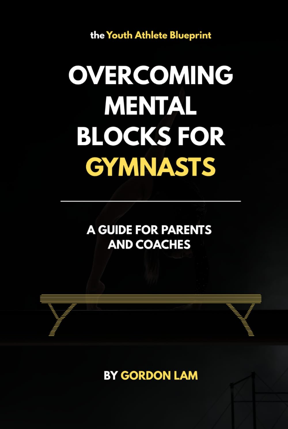 Overcoming Mental Blocks for Gymnasts: A Guide for Parents and Coaches: Practical, science-based strategies to support young athletes, and create a ... gymnast (The Youth Athlete Blueprint Series)