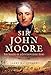 Sir John Moore: The Making of a Controversial Hero