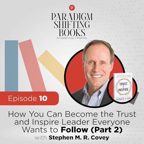Page de couverture de How You Can Become the Trust and Inspire Leader Everyone Wants to Follow (Part 2) with Stephen M. R. Covey