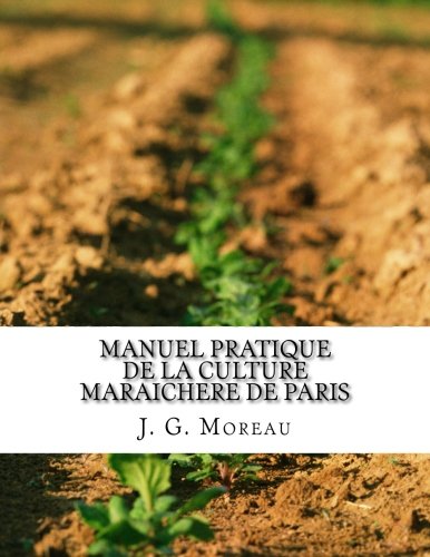 Manuel Pratique de La Culture Maraichere de Paris (French Edition)