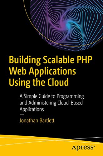 Building Scalable PHP Web Applications Using the Cloud: A Simple Guide to Programming and Administering Cloud-Based Applications view 2