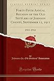  Forty-Fifth Annual Reunion of the Old Settlers of Johnson County, September 12, 1911: 1911-1912 (Classic Reprint)