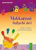 Makkaroni futschi dei: Finger-, Gesten- und Rhythmusspiele - Gabriele Westhoff 