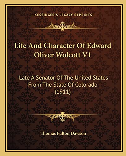 Life And Character Of Edward Oliver Wolcott V1: Late A Senator Of The United States From The State Of Colorado (1911)
