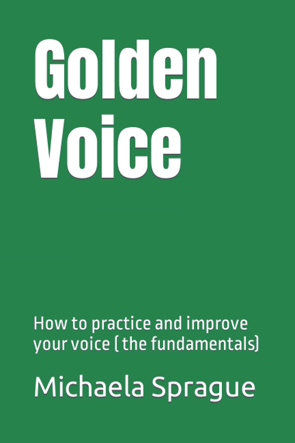 Golden Voice: How to practice and improve your voice ( the fundamentals) (FRESH MAN)